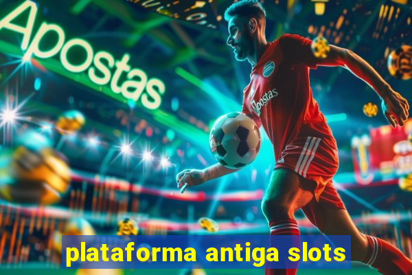 plataforma antiga slots